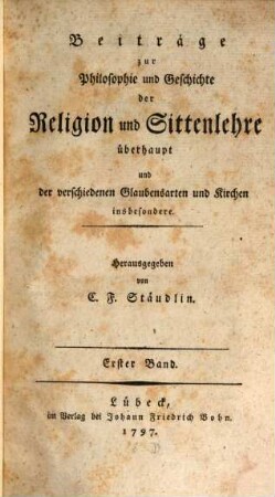 Beiträge zur Philosophie und Geschichte der Religion und Sittenlehre überhaupt und der verschiedenen Glaubensarten und Kirchen insbesondere, 1. 1797