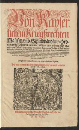 Von Kaʹyser=||lichem Kriegßrechten || Malefitz vnd Schuldhändlen/ Ord=||nung vnd Regiment/ sampt derselbigen vnd andern hoch oder || niderigen Befelch/ Bestallung/ Staht vnd Empter/ ... || in zehen Bücher abgetheilt/ ... || von || neuwem beschrieben vnd an tag geben/ durch || Leonhart Fronsperger.|| Mit schönen neuwen Figuren vnd einem ordenlichen Register.|| Jetzt von neuwem mit sonderm fleiß vbersehen/ vnd an vielen örten || gemehrt vnd gebessert.|| [Illustrationen von Jost Ammann]