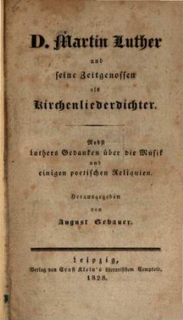 D. Martin Luther und seine Zeitgenossen als Kirchenliederdichter : nebst Luthers Gedanken über die Musik und einigen poetischen Reliquien