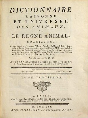 Dictionnaire raisonné et universel des animaux ou le regne animal : consistant en quadrupedes, cétacées, oiseaux, reptiles, poissons, insectes, vers, zoophytes, ou plantes animales ... suivant les différentes méthodes ou nouveaux systêmes de Messieurs Linnaeus, Klein & Brisson, 3