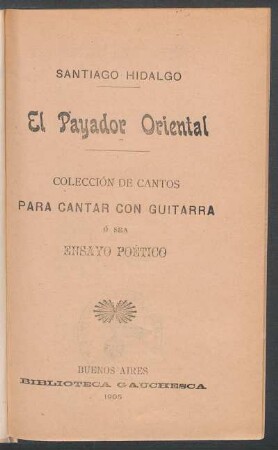 El payador oriental : colección de cantos para cantar con guitarra ó sea ensayo poético