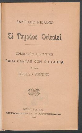 El payador oriental : colección de cantos para cantar con guitarra ó sea ensayo poético