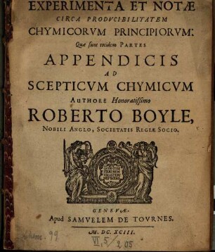 Experimenta Et Notae Circa Producibilitatem Chymicorum Principiorum : Quae sunt totidem Partes Appendicis Ad Scepticum Chymicum