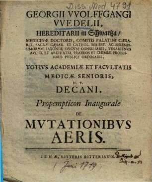 Georgii VVolffgangi VVedelii, Hereditarii in Schwartza ... Totivs Academiæ Et Facvltatis Medicæ Senioris, H. T. Decani, Propempticon Inaugurale De Mvtationibvs Aeris