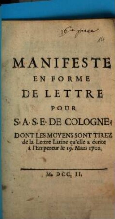 Manifeste En Forme De Lettre Pour S. A. S. E. De Cologne, Dont Les Moyens Sont Tirez de la Lettre Latine qu'elle a écrite à l'Empereur le 19. Mars 1702