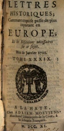 Lettres historiques, contenant ce qui se passe de plus important en Europe, et les réflexions nécessaires sur ce sujet. 39. 1711
