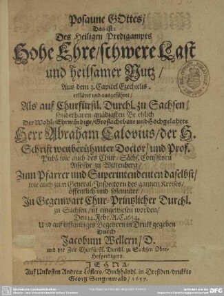 Posaune Gottes, das ist: Des heiligen Predigampts hohe Ehre, schwere Last und heilsamer Nutz, ... erkläret ..., als Abraham Calovius, der h. Schrift ... Doctor und Prof. publ. ... zum Pfarrer und Superintendenten ... ist eingewiesen worden ...