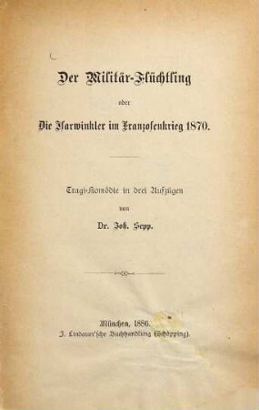 Der Militär-Flüchtling oder die Isarwinkler im Franzosenkrieg 1870 : Tragi-Komödie in 3 Aufzügen