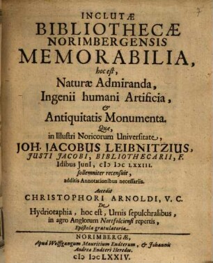 Inclutae Bibliothecae Norimbergensis Memorabilia, hoc est, Naturae Admiranda, Ingenii humani Artificia, et Antiquitatis Monumenta