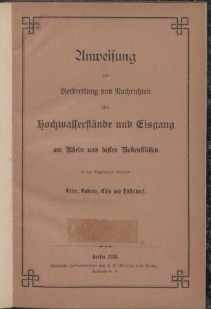 Anweisung zur Verbreitung von Nachrichten über Hochwasserstände und Eisgang am Rhein und dessen Nebenflüssen in den Regierungs-Bezirken Trier, Coblenz, Cöln und Düsseldorf