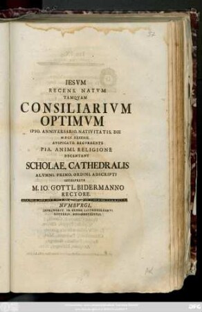 Iesvm Recens. Natvm Tamqvam Consiliarivm Optimvm Ipso. Anniversario. Nativitatis. Die MDCCXXXXIIII. Avspicato. Recvrrente Pia. Animi. Religione Decantant Scholae. Cathedralis Alvmni. Primo. Ordini. Adscripti