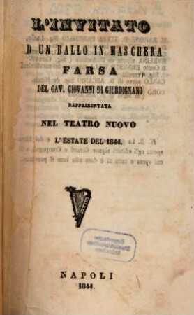 L' invitato ad un ballo in maschera : farsa ; rappresentata nel Teatro Nuovo l'estate del 1844