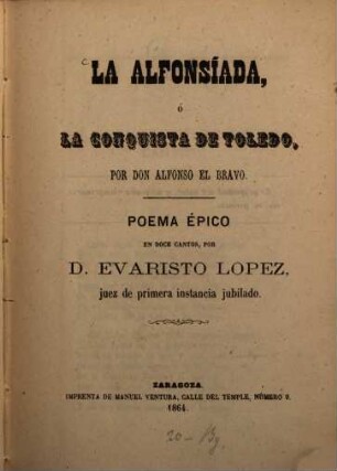 La Alfonsíada, ó la conquista de Toledo, por Don Alfonso el Bravo : Poema épico en doce cantos, por Evaristo Lopez
