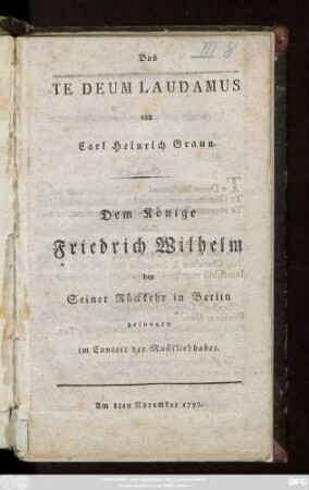 Das Te Deum Laudamus : Dem Könige Friedrich Wilhelm bey Seiner Rückkehr in Berlin gesungen im Concert der Musikliebhaber