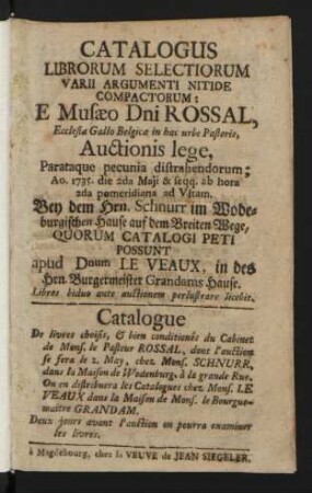 Catalogus Librorum Selectiorum Varii Argumenti Nitide Compactorum: E Musæo Dni Rossal, Ecclesiæ Gallo Belgicæ in hac urbe Pastoris, Auctionis lege, Parataque pecunia distrahendorum; Ao. 1735. die 2da Maji ...
