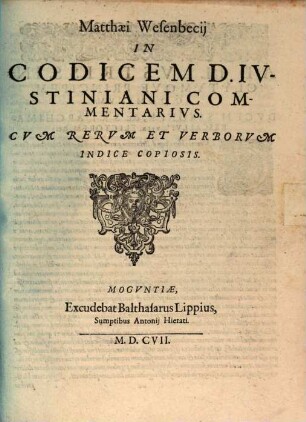 Matthaei Wesenbecii In Codicem D. Iustiniani Commentarius : Cum Rerum et Verborum Indice Copiosis