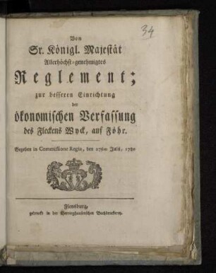 Von Sr. Königl. Majestät Allerhöchst-genehmigtes Reglement; zur besseren Einrichtung der ökonomischen Verfassung des Fleckens Wyck, auf Föhr : Gegeben in Commissione Regia, den 27sten Julii, 1780