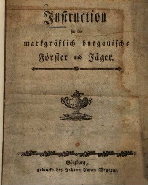 Instruction für die markgräflich burgauische Förster und Jäger