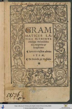 GRAMMATICES LATINA ELEMENTA Philippi Melanchthonis, recognita et locupletata. Syntaxis eiusdem adnexa. ITEM, De Periodis, et Prosodia
