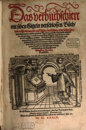 Das verbüthschiert mit siben Sigeln verschlossen Buch : das recht niemandt auffthun, verstehen, oder lesen kan, dann das lamb, vnd die mit dem Thaw bezaichnet, das lamb angehören, sampt einer vorred von den siben Sigeln ...