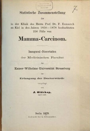 Statistische Zusammenstellung der in der Klinik des Herrn Prof. Dr. F. Esmarch zu Kiel in den Jahren 1850 - 1878 beobachteten 250 Fälle von Mamma-Carcinom : Inaug.-Diss. v. Strassburg