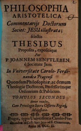 Philosophia Aristotelica : Commentarijs Doctorum Societ: Jesu illustrata, selectis Thesibus Proposita, expositáque. T. 2