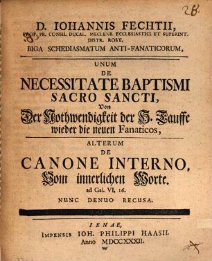 Biga schediasmatum anti-fanaticorum : unum de necessitate baptismi sacrosancti ... alterum de canone interno