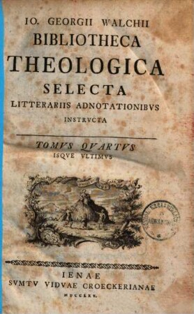 Jo. Georgii Walchii bibliotheca theologica selecta litterariis adnotationibus instructa. 4,1