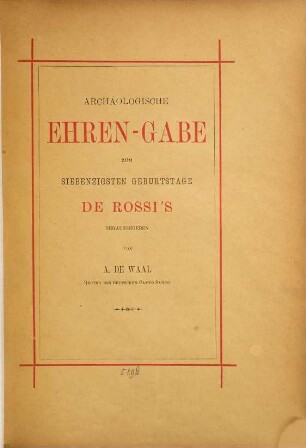 Archäologische Ehrengabe der Römischen Quartalschrift zu de Rossi's LXX. Geburtstage : [Festschrift Giovanni Battista De Rossi]