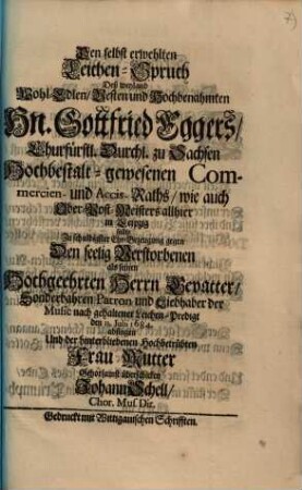 Den selbst erwehlten Leichen-Spruch Deß ... Hn. Gottfried Eggers, Churfürstl. Durchl. zu Sachsen Hochbestalt-gewesenen Commercien- und Accis-Raths ... sollte ... absingen Und der hinterbliebenen Hochbetrübten Frau Mutter Gehorsamst überschicken Johann Schell ...