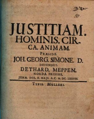 Justitiam. Hominis. Circa. Animam. Praeside. Joh. Georg. Simone. D. Defendet. Dethard. Meppen. Norda. Frisius. Jenae. Die. II. Junii. A.C. M.DC.LXXVIII.