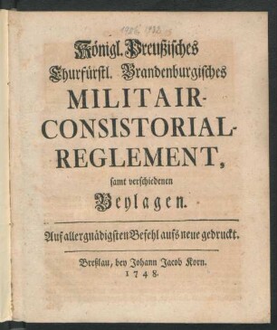 Königl. Preußisches Churfürstl. Brandenburgisches Militair-Consistorial-Reglement, samt verschiedenen Beylagen