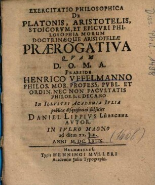 Exercitatio Philosophica De Platonis, Aristotelis, Stoicorvm, Et Epicvri Philosophia Morum Doctrinaeque Aristoteleae Praerogativa