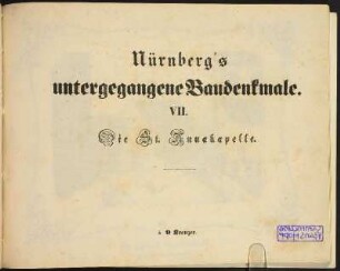Zwischentitel: Nürnberg's untergegangene Baudenkmale. VII. Die St. Annakappelle.