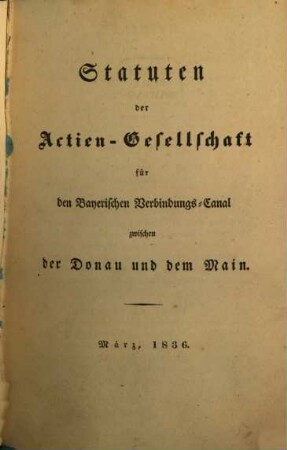 Statuten der Actien-Gesellschaft für den Bayerischen Verbindungs-Canal zwischen der Donau und dem Main : März, 1836
