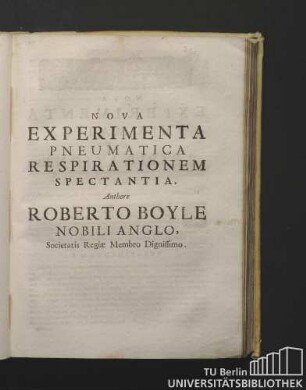 Nova Experimenta Pneumatica Respirationem Spectantia. Authore Roberto Boyle Nobili Anglo, Societatis Regiae Membro Dignissimo.
