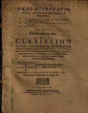Tres Disputationes Astronomicae Et Geographicae : I. De Climatibus, Item, De Perioecis, Antoecis, & Antipodibus. II. De Diebus Naturalibus Et Artificialibuas. III. De Zonis