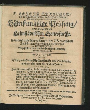 D. Egidii Strauchs/ der Theologischen Facultät bey der Universität zu Wittenberg Assessoris, und Prof. Publ. Schrifftmässige Prüfung/ Der also genanten Helmstädtischen Gottesfurcht : Mit Consens und Approbation der Theologischen Facultät/ in der Chur-Sächsischen Universität zu Wittenberg/ Angestellet/ und durch öffentlichen Anschlag jederman bekand gemacht