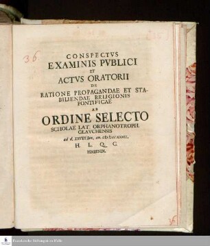 Conspectvs Examinis Pvblici Et Actvs Oratorii De Ratione Propagandae Et Stabiliendae Religionis Pontificae Ab Ordine Selecto Scholae Lat. Orphanotroph. Glavchensis ad d. XXVIII. Ian. an. MDCCXXXII. H.L.Q.C. Habendi