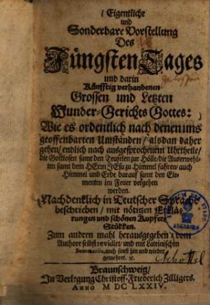 Eigentliche & sonderbare Vorstellung des Jüngsten Tages und darin künfftig vorhandenen Grossen & Letzten Wunder-Gerichts Gottes ... : mit ... Kupfer-Stükken