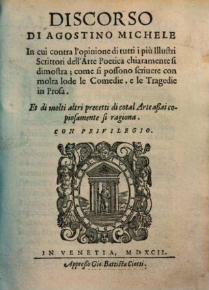 Discorso di Agostino Michele : In cui contra l'opinione di tutti i piu illustri scrittori dell'arte poetica chiaramente si dimostra, come si possono scrivere con molta lode le comedie, e le tragedie in prosa ...