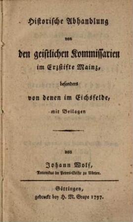Historische Abhandlung von den geistlichen Kommissarien im Erzstifte Mainz, besonders von denen im Eichsfelde : mit Beilagen