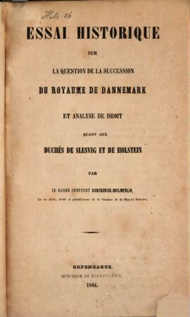 Essai historique sur la question de la succession du royaume de Dannemark et analyse de droit quant aux duchés de Sleswig et de Holstein