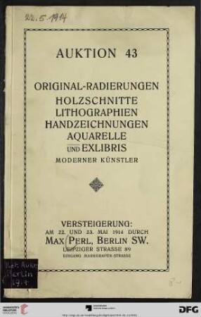 Katalog einer Sammlung von Original-Radierungen, Holzschnitten, Lithographien und Exlibris moderner Künstler : darunter interessante Originalarbeiten von Brangwyn ... in Probedrucken und seltenen Frühdrucken meist mit handschriftlicher Bezeichnung ; nebst einer ausgewählten Kollektion von Handzeichnungen und Aquarellen ... ; Versteigerung: Freitag, den 22. und Sonnabend, den 23. Mai 1914 (Katalog Nr. 43)