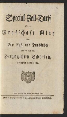 Special-Zoll-Tarif für die Graffschaft Glatz über Ein- Aus- und Durchfuhre aus und nach dem Herzogthum Schlesien, Preußischen Antheils : De Dato Berlin, den 10ten November 1788