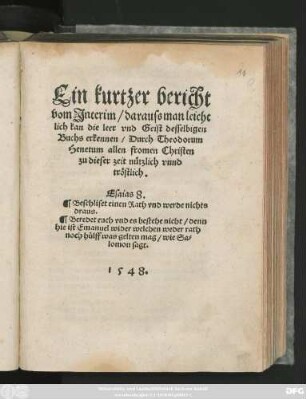 Ein kurtzer bericht || vom Jnterim/ darauss man leicht||lich kan die leer vnd Geist desselbigen || Buchs erkennen/ Durch Theodorum || Henetum allen fromen Christen || zu dieser zeit nützlich vnnd || tröstlich.|| ... ||