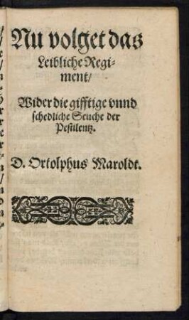 Nu volget das Leibliche Regiment/ Wider die gifftige unnd schedliche Seuche der Pestilentz.