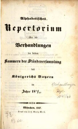 Alphabetisches Repertorium über die Verhandlungen der beiden Kammern der Ständeversammlung und der ständigen Gesetzgebungs-Ausschüsse des Königreichs Bayern : im Jahre .... 1845/46 (1847)