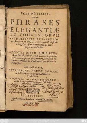 Praxis Metrica, Hoc est: Phrases Elegantiae Et Vocabulorum Authoritates, Et Inventiones Poeticae, ex praecipuis Poetarum Coriphaeis congestae: quorum nomina sequens pagina monstrabit ... : Cum Indice & notis iam primo in lucem emissum