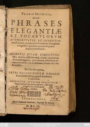 Praxis Metrica, Hoc est: Phrases Elegantiae Et Vocabulorum Authoritates, Et Inventiones Poeticae, ex praecipuis Poetarum Coriphaeis congestae: quorum nomina sequens pagina monstrabit ... : Cum Indice & notis iam primo in lucem emissum